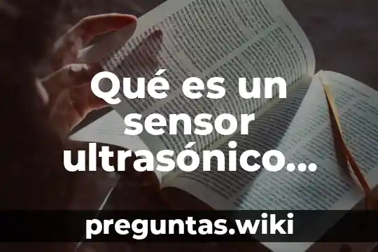 Qué es un sensor ultrasónico puede ser un transductor