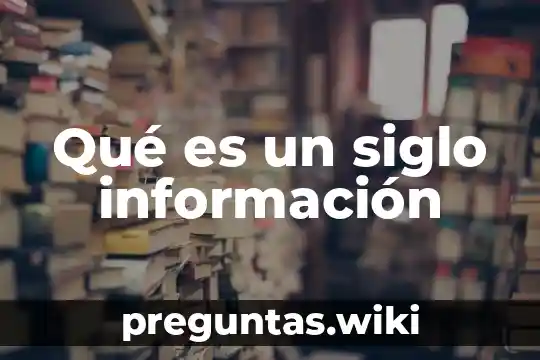 Qué es un siglo información