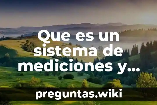 Que es un sistema de mediciones y cuales son