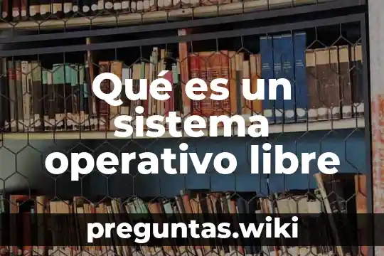 Qué es un sistema operativo libre