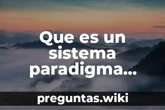Que es un sistema paradigma sistemico