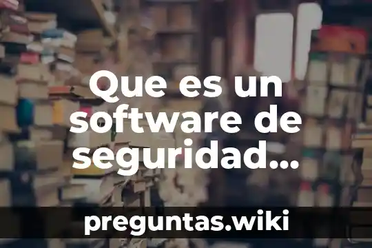 Que es un software de seguridad empresarial