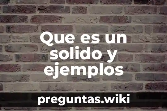 Que es un solido y ejemplos