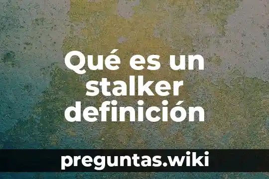Qué es un stalker definición