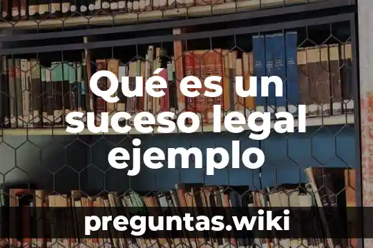 Qué es un suceso legal ejemplo