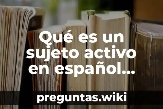 Qué es un sujeto activo en español para niños