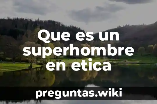 Que es un superhombre en etica