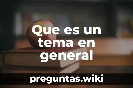 Que es un tema en general