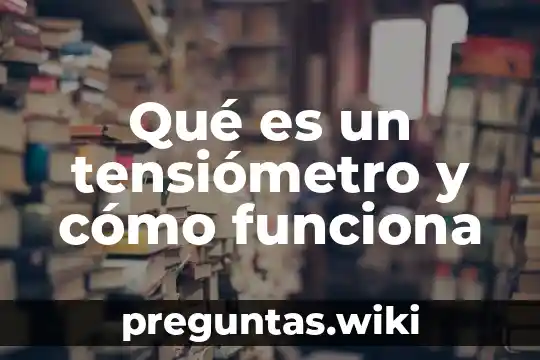 Qué es un tensiómetro y cómo funciona