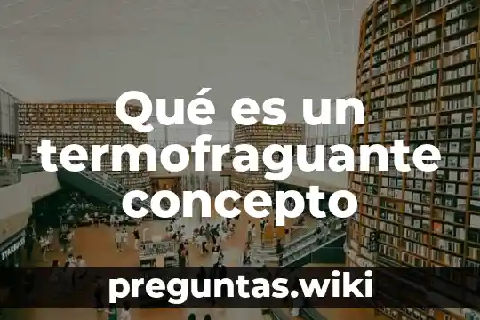 Qué es un termofraguante concepto
