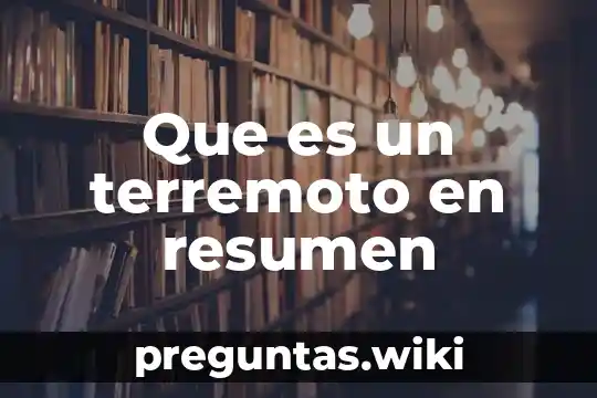 Que es un terremoto en resumen