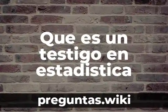 Que es un testigo en estadistica
