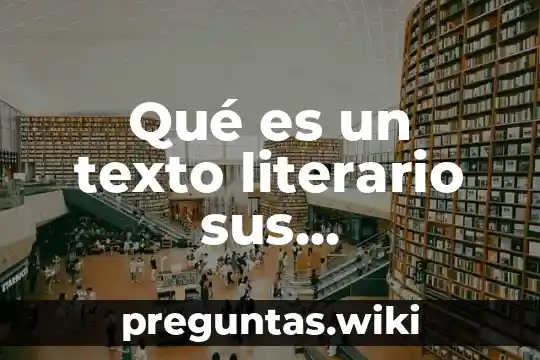 Qué es un texto literario sus características y ejemplos
