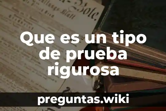 Que es un tipo de prueba rigurosa
