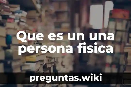 Que es un una persona fisica