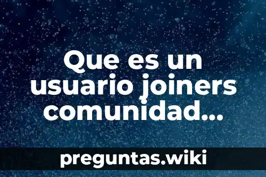 Que es un usuario joiners comunidad virtuales