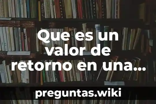 Que es un valor de retorno en una fun