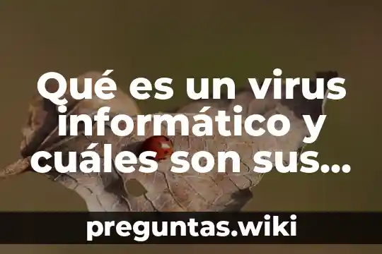 Qué es un virus informático y cuáles son sus tipos
