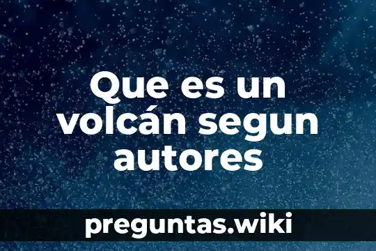 Que es un volcán segun autores
