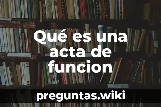 Qué es una acta de funcion