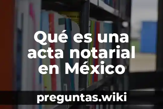 Qué es una acta notarial en México