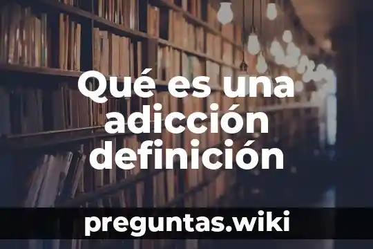 Qué es una adicción definición