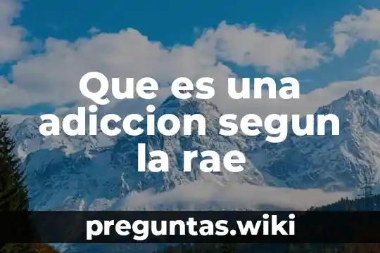 Que es una adiccion segun la rae