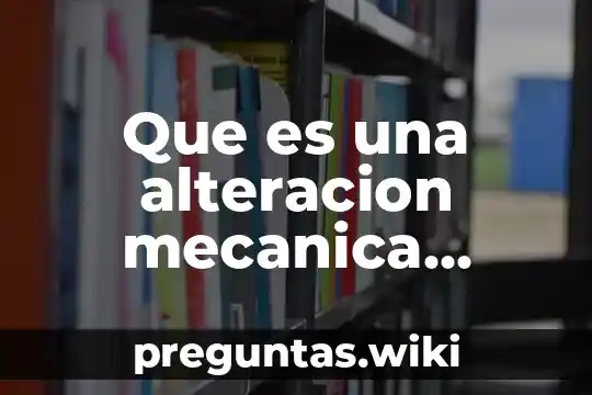 Que es una alteracion mecanica corporal