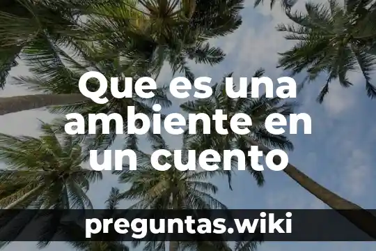 Que es una ambiente en un cuento