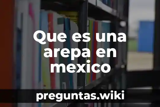 Que es una arepa en mexico