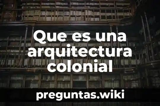 Que es una arquitectura colonial