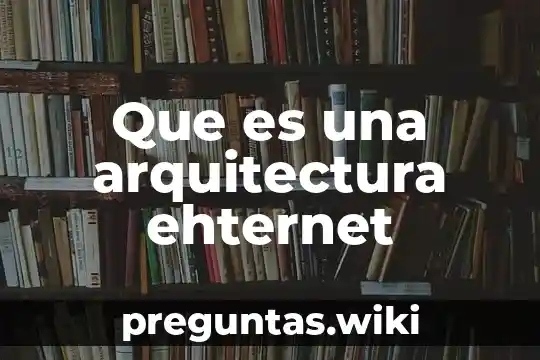 Que es una arquitectura ehternet