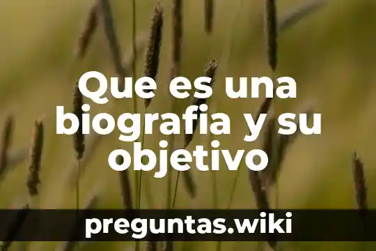 Que es una biografia y su objetivo