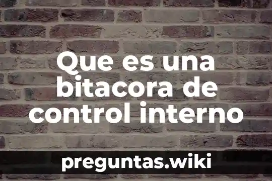 Que es una bitacora de control interno