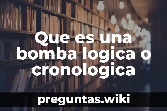 Que es una bomba logica o cronologica