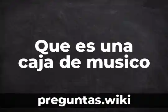Que es una caja de musico