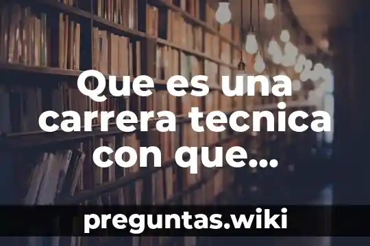 Que es una carrera tecnica con que estudios te piden