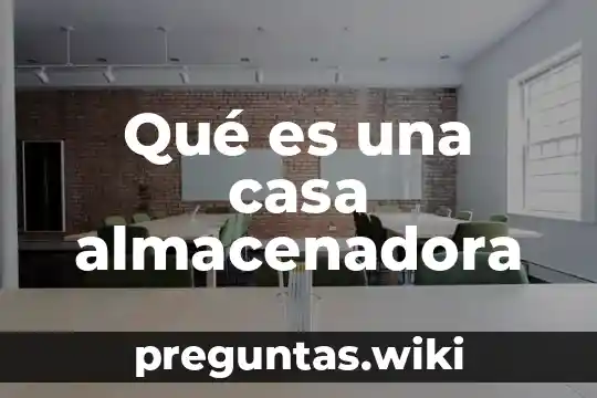Qué es una casa almacenadora