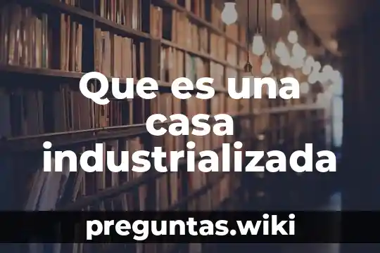 Que es una casa industrializada