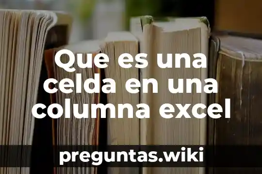 Que es una celda en una columna excel
