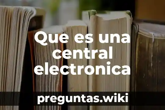 Que es una central electronica