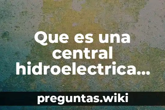 Que es una central hidroelectrica concepto