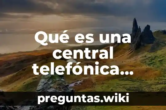 Qué es una central telefónica como funciona