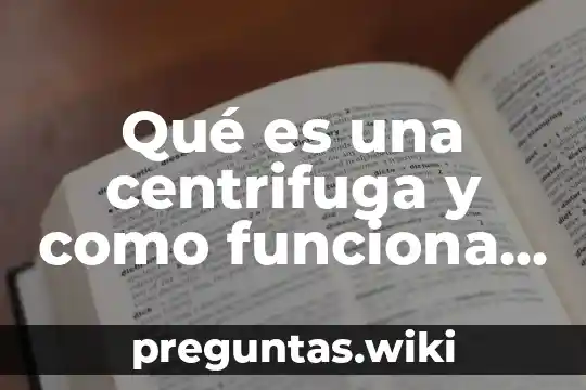 Qué es una centrifuga y como funciona en laboratorio