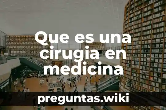 Que es una cirugia en medicina