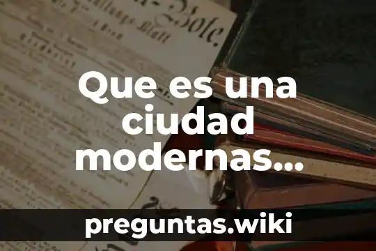 Que es una ciudad modernas arquitectura