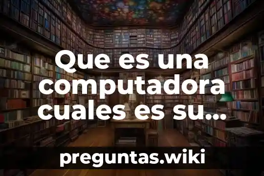 Que es una computadora cuales es su ventajas y desventajas