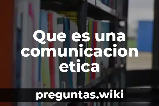 Que es una comunicacion etica