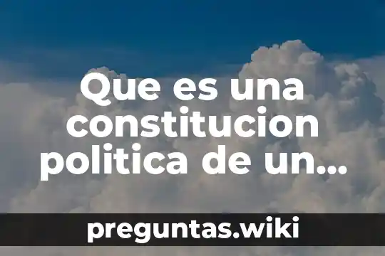 Que es una constitucion politica de un pais