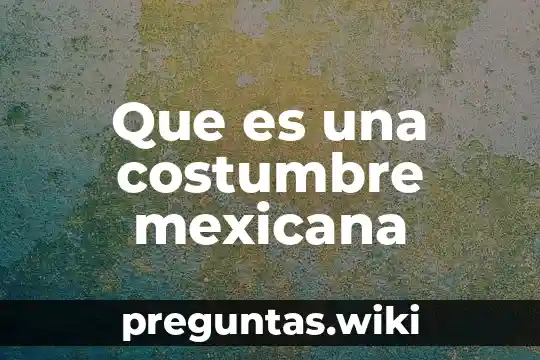 Que es una costumbre mexicana